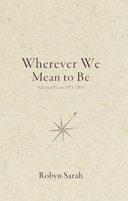 Wherever We Mean to Be (Selected Poems, 1975-2015) by Robyn Sarah, 9781771961806