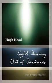 Light Shining Out of Darkness (And Other Stories) by Hugh Hood, John Metcalf, 9781771961882