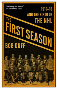 The First Season (1917-18 and the Birth of the NHL) by Bob Duff, 9781771961844