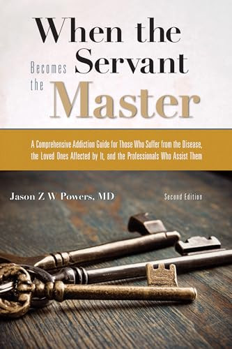 When the Servant Becomes the Master (A Comprehensive Addiction Guide) by Jason Z.W. Powers, 9781942094548