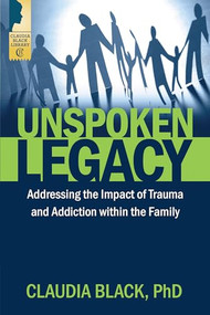 Unspoken Legacy (Addressing the Impact of Trauma and Addiction within the Family) by Claudia Black, 9781942094562