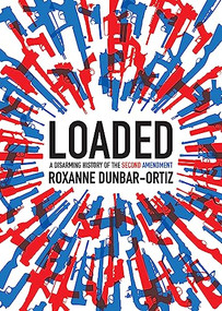 Loaded (A Disarming History of the Second Amendment) by Roxanne Dunbar-Ortiz, 9780872867239