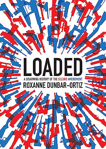 Loaded (A Disarming History of the Second Amendment) by Roxanne Dunbar-Ortiz, 9780872867239
