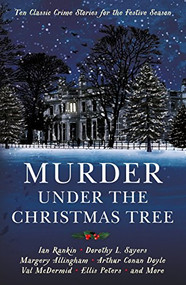 Murder Under the Christmas Tree (Ten Classic Crime Stories for the Festive Season) by Cecily Gayford, Ian Rankin, Dorothy L. Sayers, Margery Allingham, Arthur Conan Doyle, Val McDermid, Ellis Peters, Edmund, G.K. Chesteron, Ngaio Marsh, Carter Dickson, 9781781257913