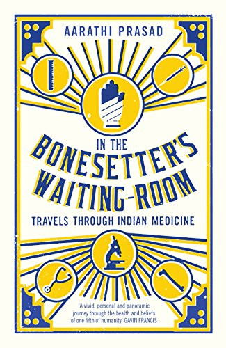 In The Bonesetter's Waiting Room (Travels Through Indian Medicine) by Aarathi  Prasad, 9781781254875