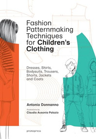 Fashion Patternmaking Techniques for Children's Clothing (Dresses, Shirts, Bodysuits, Trousers, Jackets and Coats) by Antonio Donnanno, Claudia Ausonia Palazio, 9788416851140