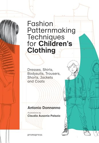 Fashion Patternmaking Techniques for Children's Clothing (Dresses, Shirts, Bodysuits, Trousers, Jackets and Coats) by Antonio Donnanno, Claudia Ausonia Palazio, 9788416851140