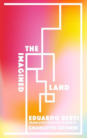 The Imagined Land by Eduardo Berti, Charlotte Coombe, 9781941920619