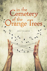 In the Cemetery of the Orange Trees by Jeff Talarigo, 9780997745542