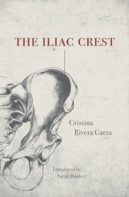 The Iliac Crest by Cristina Rivera Garza, Sarah Booker, Elena Poniatowska, 9781558614352
