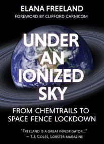 Under an Ionized Sky (From Chemtrails to Space Fence Lockdown) by Elana Freeland, 9781627310536