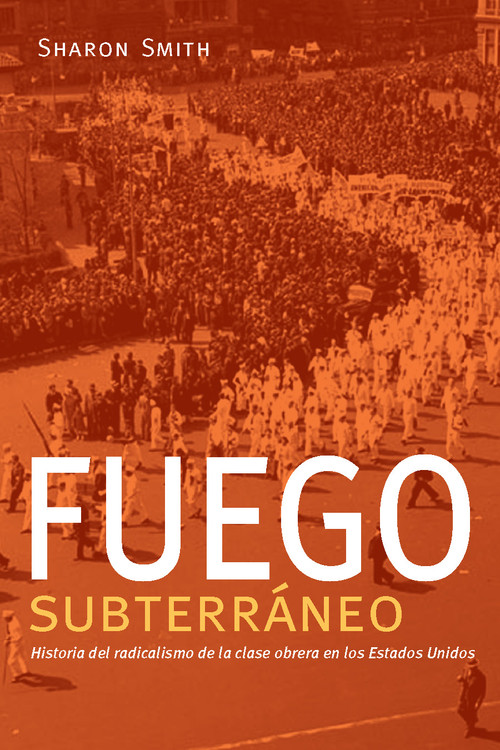 Fuego subterráneo (Historia del radicalismo de la clase obrera en los Estados Unidos) by Sharon Smith, 9781608468591