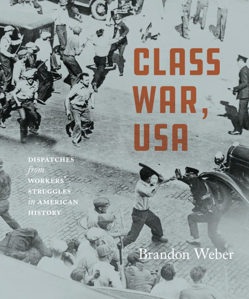 Class War, USA (Dispatches from Workers' Struggles in American History) by Brandon Weber, 9781608468478