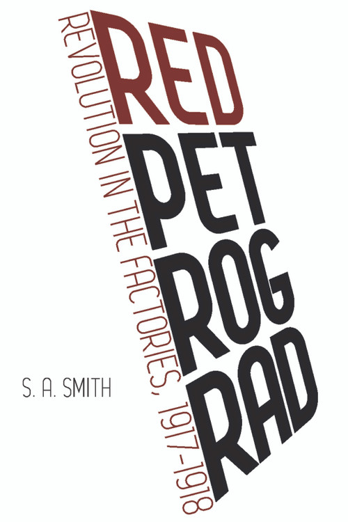 Red Petrograd (Revolution in the Factories, 1917-1918) by S. A. Smith, 9781608468638