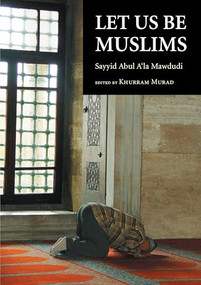 Let Us Be Muslims by Sayyid Abul A'la Mawdudi, Khurram Murad, 9780860371571