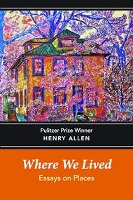 Where We Lived: Essays on Places by Henry Allen, 9781942134442