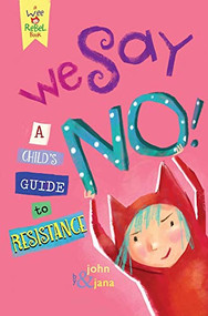 We Say NO! (A Child's Guide to Resistance) by John Seven, Jana Christy, 9781945665066