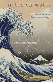 Notes on Water (An Aqueous Phenomenology) by David  Appelbaum, 9781939681805