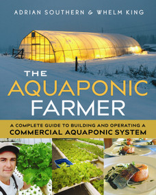 The Aquaponic Farmer (A Complete Guide to Building and Operating a Commercial Aquaponic System) by Adrian Southern, Whelm King, 9780865718586