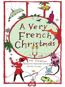 A Very French Christmas (The Greatest French Holiday Stories of All Time) by Guy de Maupassant, Alphonse Daudet, Anatole France, Irène Némirovsky, Jean-Philippe Blondel, Dominique Fabre, 9781939931504