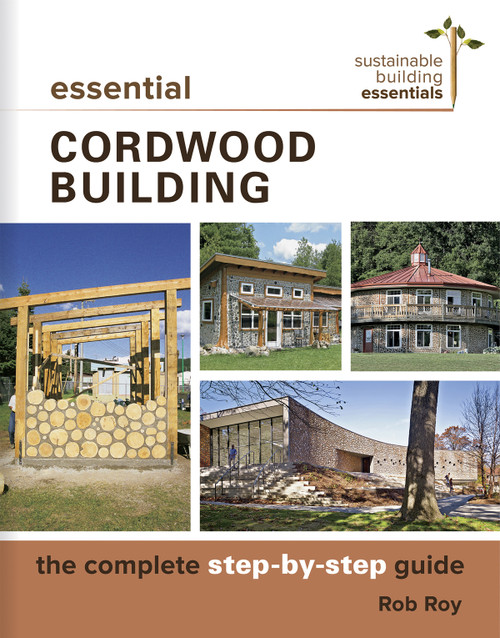 Essential Cordwood Building (The Complete Step-by-Step Guide) by Rob Roy, 9780865718524