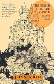 The People in the Castle (Selected Strange Stories) by Joan Aiken, Kelly Link, Lizza Aiken, 9781618731449