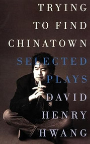 Trying to Find Chinatown (The Selected Plays of David Henry Hwang) by David Henry Hwang, 9781559361729