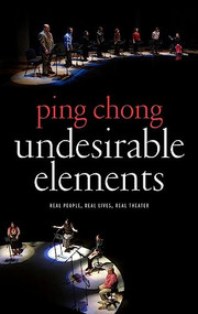 Undesirable Elements (Real People, Real Lives, Real Theater) by Ping Chong, Alisa Solomon, 9781559363976