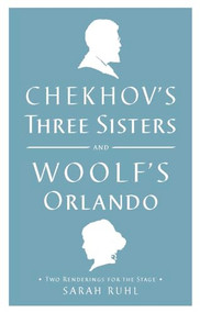 Chekhov's Three Sisters and Woolf's Orlando (Two Renderings for the Stage) by Virginia Woolf, Anton Chekhov, Sarah Ruhl, 9781559364041