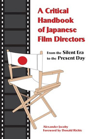 A Critical Handbook of Japanese Film Directors (From the Silent Era to the Present Day) by Alexander Jacoby, Donald Richie, 9781933330532