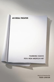 An Ideal Theater (Founding Visions for a New American Art) by Todd London, 9781559364096
