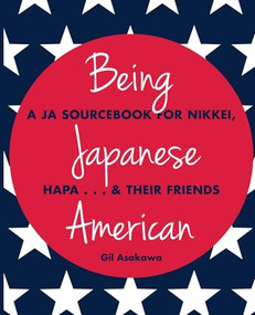 Being Japanese American (A JA Sourcebook for Nikkei, Hapa . . . & Their Friends) by Gil Asakawa, 9781611720228