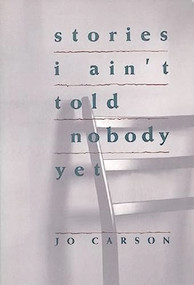 Stories I Ain't Told Nobody Yet (Selections from the People Pieces) by Jo Carson, 9781559360272