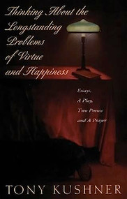 Thinking About the Longstanding Problems of Virtue (Essays, A Play, Two Poems and a Prayer) by Tony Kushner, 9781559361064