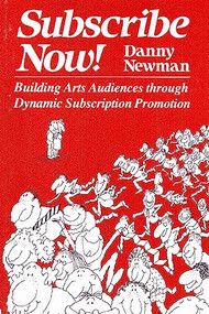 Subscribe Now! (Building Arts Audiences Through Dynamic Subscription Promotion) by Danny Newman, 9780930452018