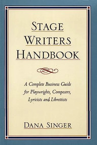Stage Writers Handbook (A Complete Business Guide for Playwrights, Composers, Lyricists and Librettists) by Dana Singer, 9781559361163