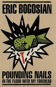 Pounding Nails in the Floor with My Forehead by Eric Bogosian, 9781559360968