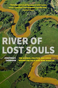 River of Lost Souls (The Science, Politics, and Greed Behind the Gold King Mine Disaster) by Jonathan P. Thompson, 9781937226831