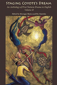 Staging Coyote's Dream, Vol. 2 (An Anthology of First Nations Staging Drama in English, Volume II) by Monique Mojica, Ric Knowles, 9780887547355