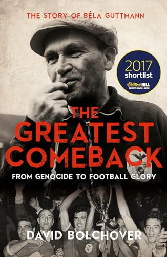 The Greatest Comeback (From Genocide to Football Glory: the Story of Bela Guttmann) by David Bolchover, 9781785903717
