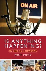 Is Anything Happening? (My Life as a Newsman) by Robin  Lustig, 9781785901034
