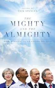 The Mighty and the Almighty (How Political Leaders Do God) by Nick Spencer, 9781785901911