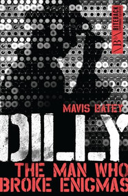 Dilly (The Man Who Broke Enigma) by Mavis Batey, 9781785901782
