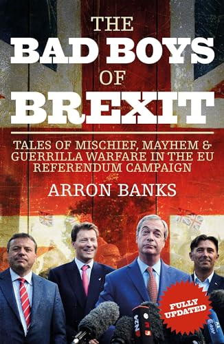 The Bad Boys of Brexit (Tales of Mischief, Mayhem & Guerilla Warfare in the EU Referendum) by Arron Banks, 9781785902055