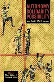 Autonomy, Solidarity, Possibility (The Colin Ward Reader) by Colin Ward, Damian F. White, Chris Wilbert, 9781849350204