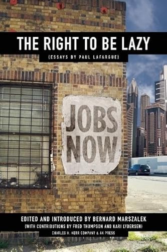The Right to Be Lazy (Essays by Paul Lafargue) by Paul Lafargue, Bernard Marszalek, Fred Thompson, Kari Lyndersen, 9781849350860