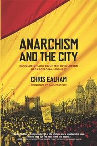 Anarchism and the City (Revolution and Counter-Revolution in Barcelona, 1898-1937) by Chris Ealham, 9781849350129