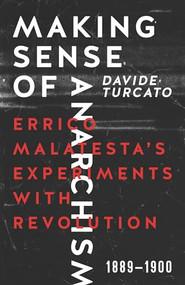 Making Sense of Anarchism (Errico Malatestas Experiments with Revolution, 1889-1900) by Davide Turcato, 9781849352314