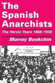 The Spanish Anarchists (The Heroic Years 1868-1936) by Murray Bookchin, 9781873176047