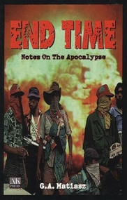 End Time (Notes on the Apocalypse) by G.A. Matiasz, 9781873176245